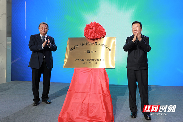 国家第三代半导体技术创新中心（湖南）揭牌