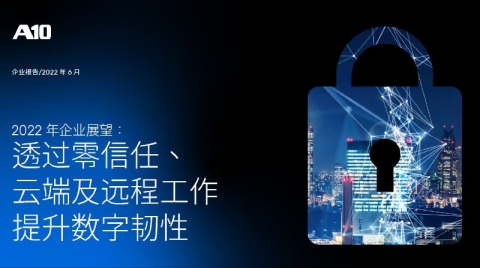 A10 Networks: 2022企业视角研究发现零信任、云端和远距工作 将加速数字化的脚步