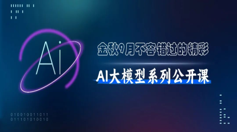 金秋9月不容错过的精彩：AI大模型系列公开课