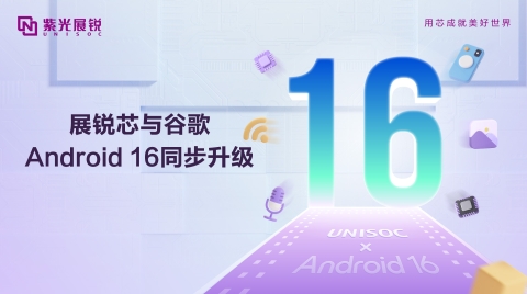 紫光展锐完成优化升级，支持Android 16，以科技创新共赴智能体验新篇章